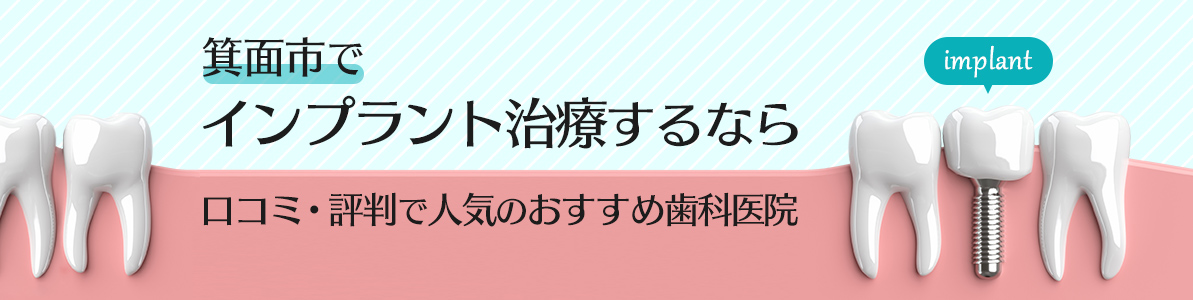 箕面市でインプラント治療するなら口コミ・評判で人気のおすすめ歯科医院